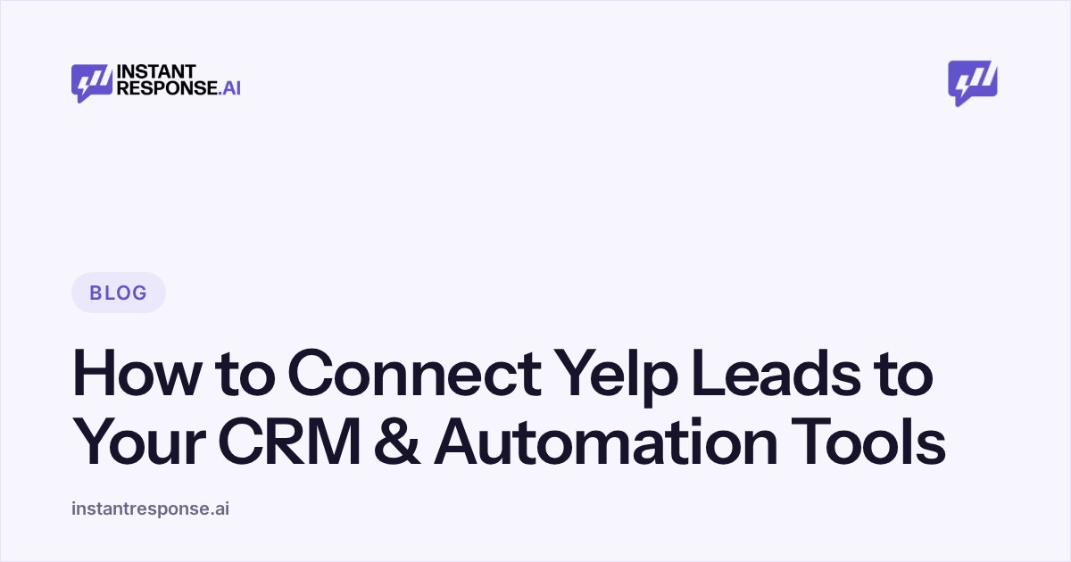 How to Connect Yelp Leads to Your CRM and Automation Workflow | InstantResponse.AI